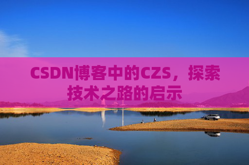 CSDN博客中的CZS，探索技术之路的启示